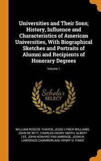 Universities and Their Sons; History, Influence and Characteristics of American Universities, with Biographical Sketches and Portraits of Alumni and Recipients of Honorary Degrees