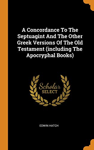A Concordance To The Septuagint And The Other Greek Versions Of The Old Testament
