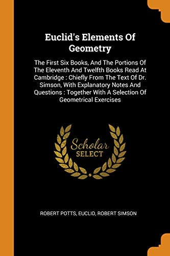 Euclid's Elements of Geometry : The First Six Books, and the Portions of the Eleventh and Twelfth Books Read at Cambridge