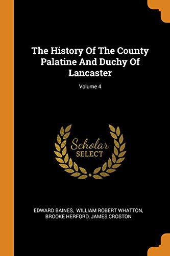 The History of the County Palatine and Duchy of Lancaster; Volume 4