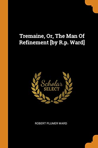 Tremaine, or, the Man of Refinement [by R.P. Ward]