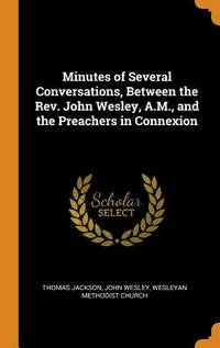 Minutes of Several Conversations, Between the Rev. John Wesley, a.M., and the Preachers in Connexion
