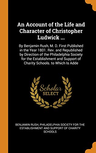 An Account of the Life and Character of Christopher Ludwick ...