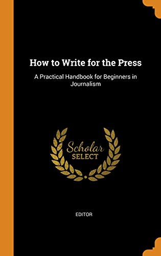 How To Write For The Press: A Practical Handbook For Beginners In Journalism