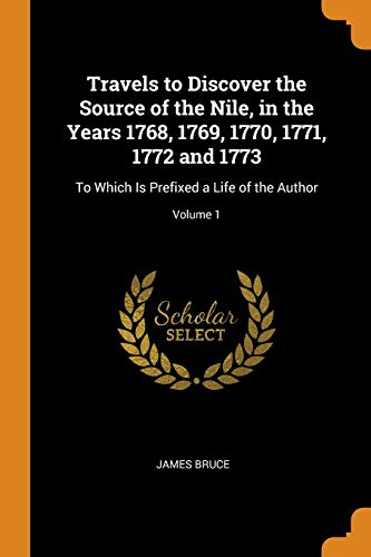 Travels to Discover the Source of the Nile, in the Years 1768, 1769, 1770, 1771, 1772 And 1773