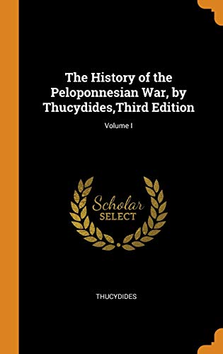 The History of the Peloponnesian War, by Thucydides, Third Edition; Volume I