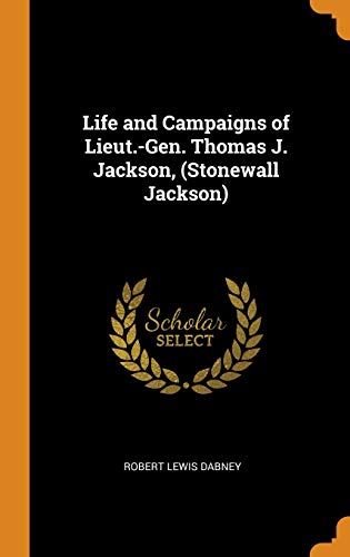 Life And Campaigns Of Lieut.-Gen. Thomas J. Jackson,