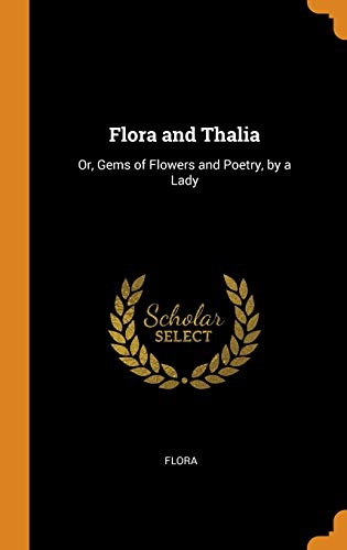 Flora And Thalia: Or, Gems Of Flowers And Poetry, By A Lady