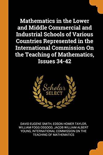 Mathematics in the Lower and Middle Commercial and Industrial Schools of Various Countries Represented in the International Commission on the Teaching of Mathematics, Issues 34-42