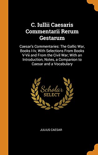 C. Iullii Caesaris Commentarii Rerum Gestarum : Caesar's Commentaries