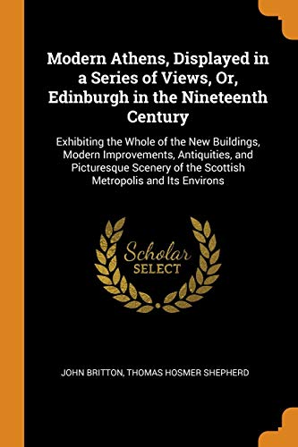 Modern Athens, Displayed in a Series of Views, or, Edinburgh in the Nineteenth Century