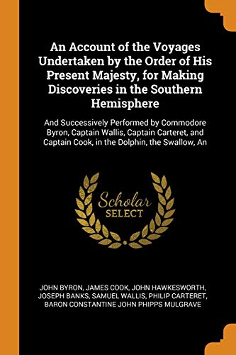 An Account of the Voyages Undertaken by the Order of His Present Majesty, for Making Discoveries in the Southern Hemisphere