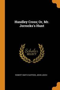 Handley Cross; or, Mr. Jorrocks's Hunt