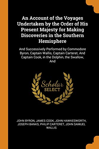 An Account of the Voyages Undertaken by the Order of His Present Majesty for Making Discoveries in the Southern Hemisphere