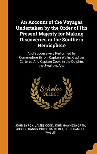 An Account of the Voyages Undertaken by the Order of His Present Majesty for Making Discoveries in the Southern Hemisphere
