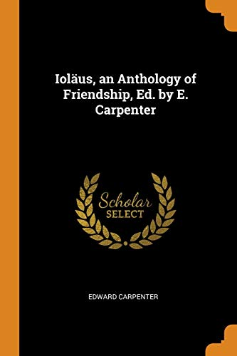 Ioläus, an Anthology of Friendship, Ed. By E. Carpenter