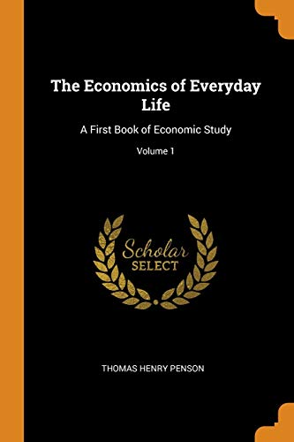The Economics Of Everyday Life: A First Book Of Economic Study; Volume 1
