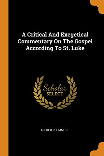 A Critical and Exegetical Commentary on the Gospel According to St. Luke