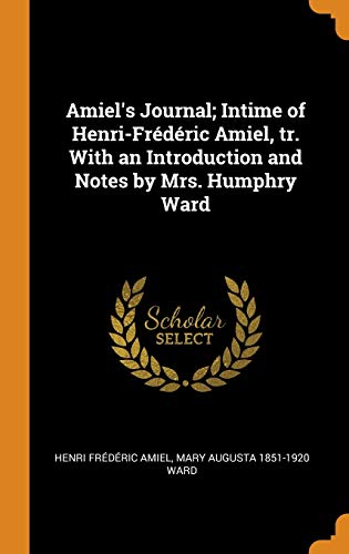 Amiel's Journal; Intime of Henri-Frédéric Amiel, Tr. With an Introduction and Notes by Mrs. Humphry Ward
