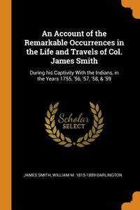 An Account of the Remarkable Occurrences in the Life and Travels of Col. James Smith