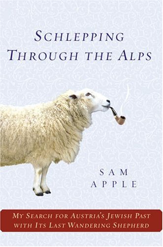 Schlepping Through The Alps: My Search For Austria'S Jewish Past With Its Last Wandering Shepherd