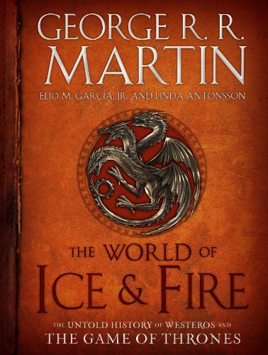 The World Of Ice & Fire by Linda Antonsson and George R. R. Martin, Elio M. García, Jr., ISBN 9780345535559