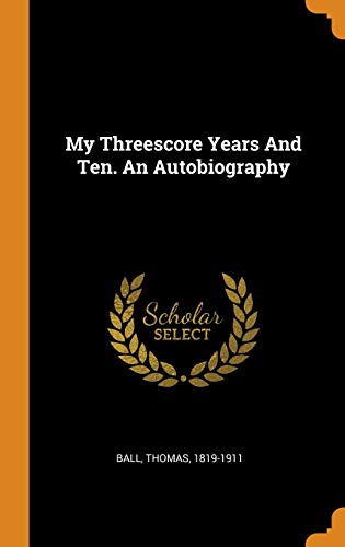 My Threescore Years And Ten. An Autobiography