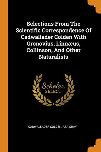 Selections from the Scientific Correspondence of Cadwallader Colden with Gronovius, Linnæus, Collinson, and Other Naturalists
