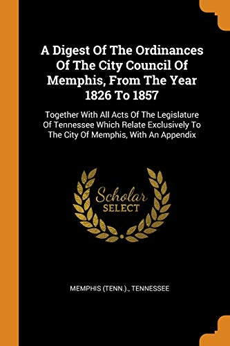 A Digest of the Ordinances of the City Council of Memphis, from the Year 1826 To 1857