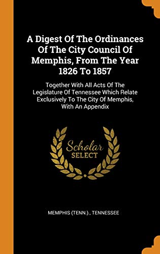 A Digest of the Ordinances of the City Council of Memphis, from the Year 1826 To 1857