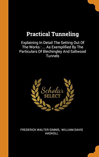 Practical Tunneling : Explaining in Detail the Setting Out of the Works