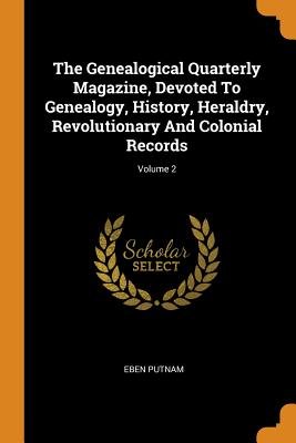 The Genealogical Quarterly Magazine, Devoted to Genealogy, History, Heraldry, Revolutionary and Colonial Records