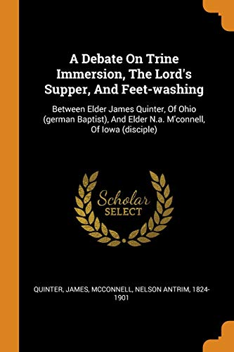 A Debate On Trine Immersion, The Lord'S Supper, And Feet-Washing