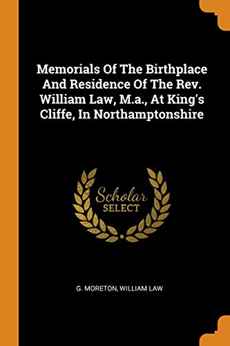 Memorials Of The Birthplace And Residence Of The Rev. William Law, M.A., At King'S Cliffe, In Northamptonshire