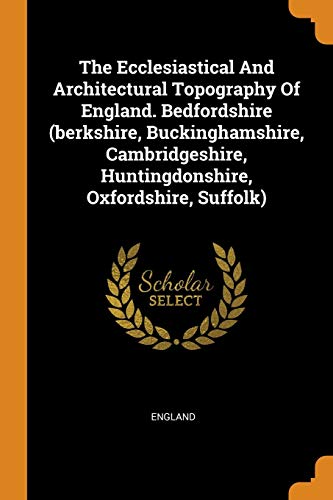 The Ecclesiastical and Architectural Topography of England. Bedfordshire