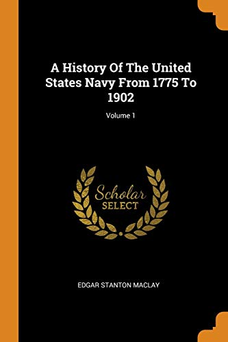 A History of the United States Navy from 1775 to 1902; Volume 1