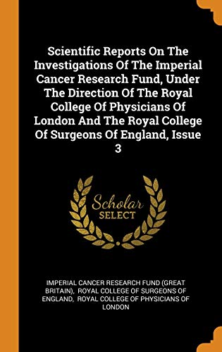 Scientific Reports on the Investigations of the Imperial Cancer Research Fund Under the Direction of the Royal College of Physicians of London and the Royal College of Surgeons of England Issue 3