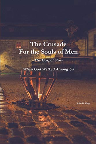 The Crusade For The Souls Of Men: The Gospel Story: When God Walked Among Us