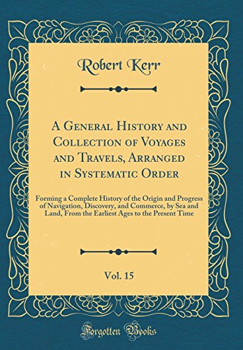 A General History and Collection of Voyages and Travels, Arranged in Systematic Order, Vol. 15