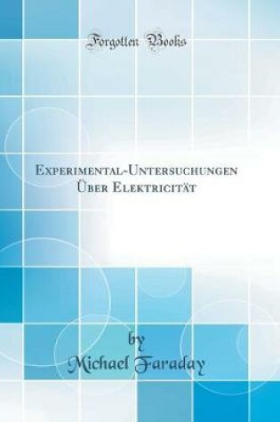 EXPERIMENTAL-UNTERSUCHUNGEN UBER ELEKTRICITAT (CLASSIC REPRINT)