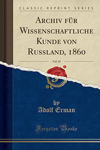 Archiv Für Wissenschaftliche Kunde von Russland, 1860, Vol. 19 (Classic Reprint) (German Edition)