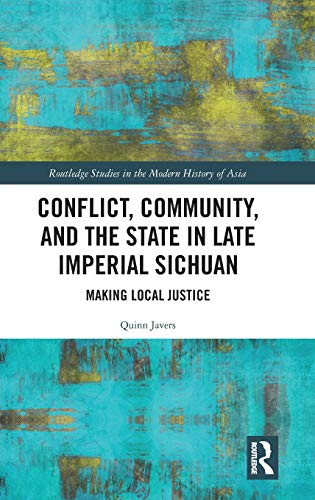 Conflict, Community, And The State In Late Imperial Sichuan: Making Local Justice