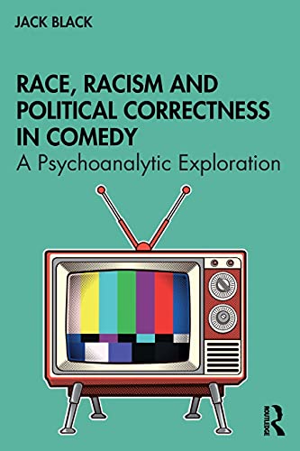Race, Racism And Political Correctness In Comedy: A Psychoanalytic Exploration