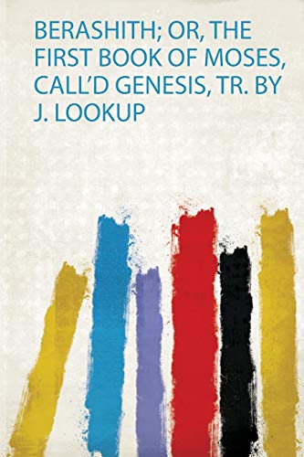 Berashith; or, the First Book of Moses, Call'd Genesis, Tr. By J. Lookup
