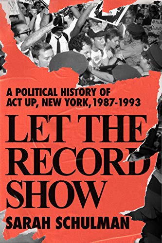 Let The Record Show by Sarah Schulman, ISBN 9780374185138