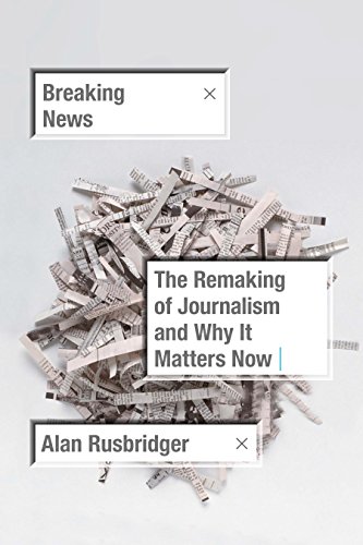 Breaking News: The Remaking Of Journalism And Why It Matters Now by Alan Rusbridger and Rusbridger, Alan, Author, ISBN 9780374279622