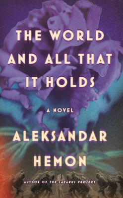 The World and All That It Holds by Aleksandar Hemon, ISBN 9780374287702
