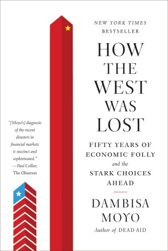 How The West Was Lost: Fifty Years Of Economic Folly--And The Stark Choices Ahead