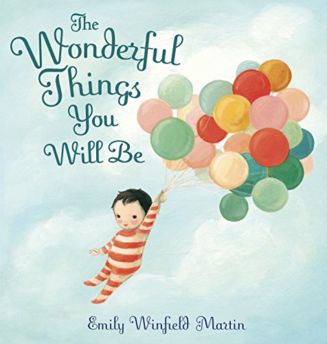 The Wonderful Things You Will Be by Written and Emily Winfield Martin, ISBN 9780375973277
