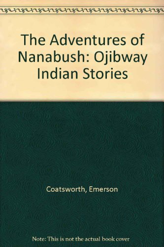 The Adventures Of Nanabush: Ojibway Indian Stories